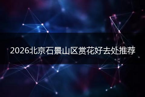 2026北京石景山区赏花好去处推荐