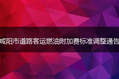 咸阳市道路客运燃油附加费标准调整通告