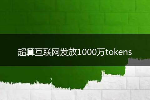 超算互联网发放1000万tokens