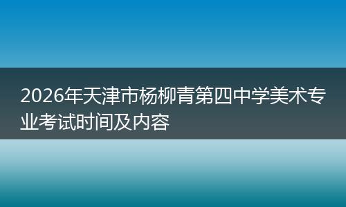 2026年天津市杨柳青第四中学美术专业考试时间及内容