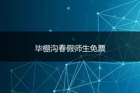 毕棚沟春假师生免票