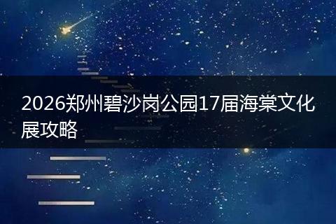 2026郑州碧沙岗公园17届海棠文化展攻略