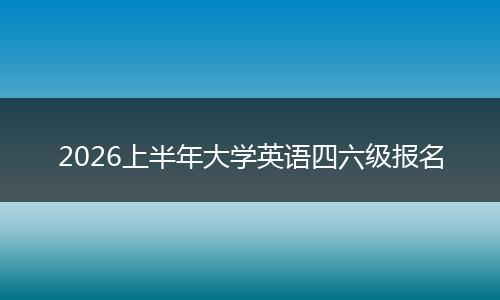 2026上半年大学英语四六级报名