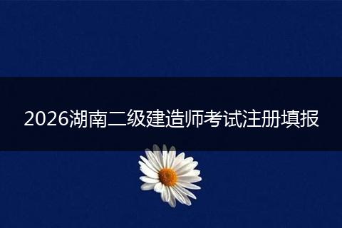 2026湖南二级建造师考试注册填报