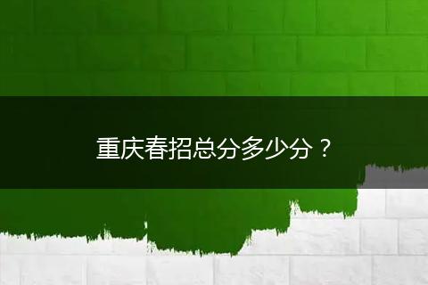 重庆春招总分多少分？