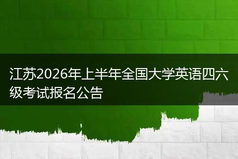 江苏2026年上半年全国大学英语四六级考试报名公告