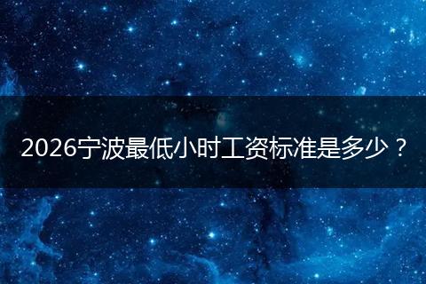 2026宁波最低小时工资标准是多少？