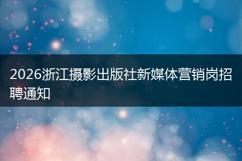 2026浙江摄影出版社新媒体营销岗招聘通知