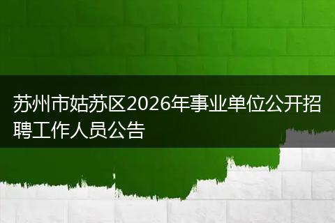 苏州市姑苏区2026年事业单位公开招聘工作人员公告