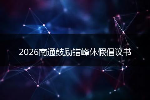 2026南通鼓励错峰休假倡议书
