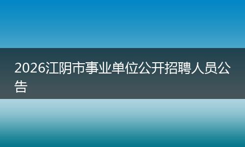 2026江阴市事业单位公开招聘人员公告