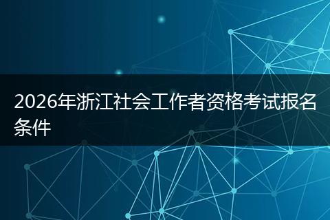 2026年浙江社会工作者资格考试报名条件