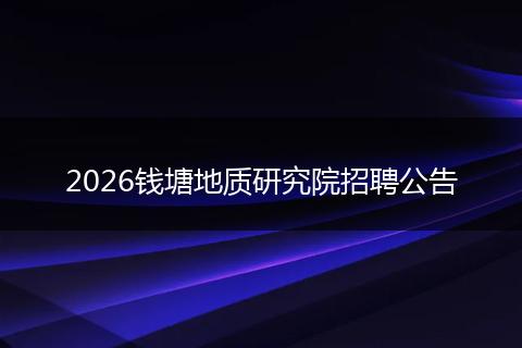 2026钱塘地质研究院招聘公告