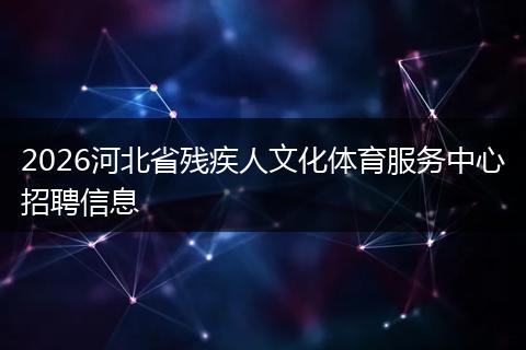 2026河北省残疾人文化体育服务中心招聘信息