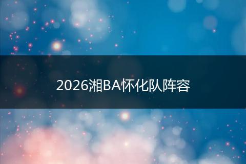 2026湘BA怀化队阵容