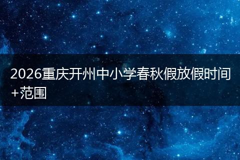 2026重庆开州中小学春秋假放假时间+范围