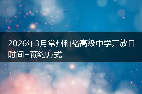 2026年3月常州和裕高级中学开放日时间+预约方式