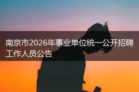 南京市2026年事业单位统一公开招聘工作人员公告