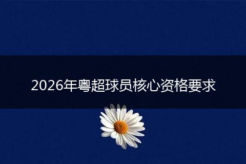 2026年粤超球员核心资格要求