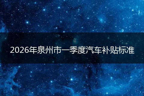 2026年泉州市一季度汽车补贴标准