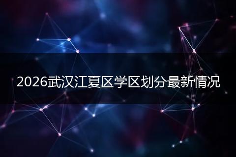 2026武汉江夏区学区划分最新情况