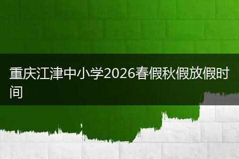 重庆江津中小学2026春假秋假放假时间