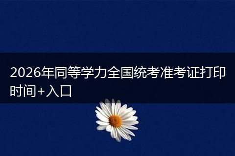 2026年同等学力全国统考准考证打印时间+入口