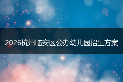 2026杭州临安区公办幼儿园招生方案
