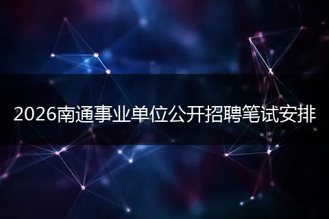 2026南通事业单位公开招聘笔试安排