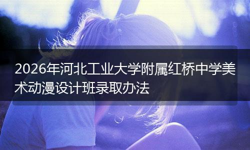 2026年河北工业大学附属红桥中学美术动漫设计班录取办法