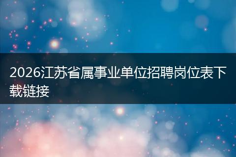 2026江苏省属事业单位招聘岗位表下载链接