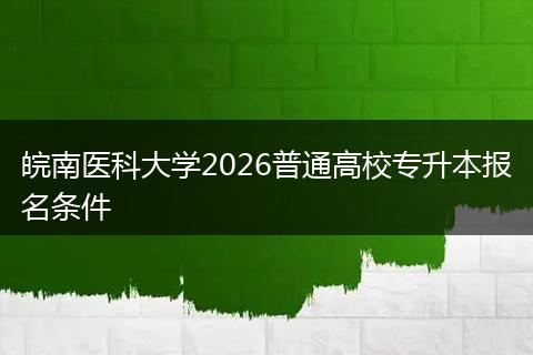 皖南医科大学2026普通高校专升本报名条件