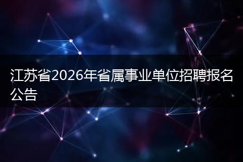 江苏省2026年省属事业单位招聘报名公告