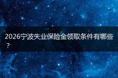 2026宁波失业保险金领取条件有哪些?