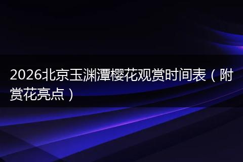 2026北京玉渊潭樱花观赏时间表(附赏花亮点)