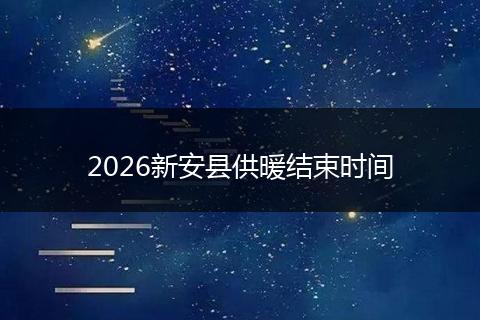 2026新安县供暖结束时间