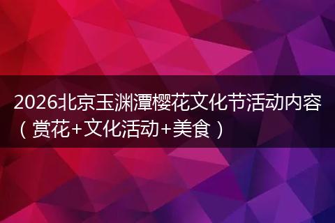 2026北京玉渊潭樱花文化节活动内容（赏花+文化活动+美食）