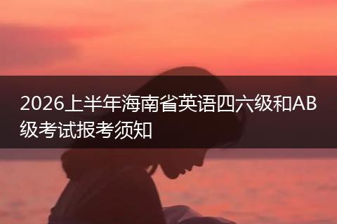 2026上半年海南省英语四六级和AB级考试报考须知