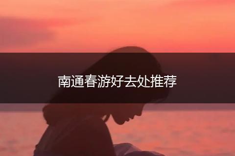 南通春游好去处推荐