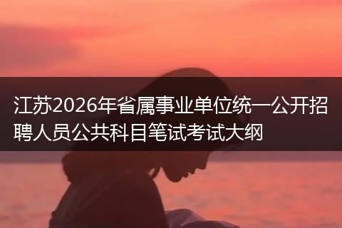 江苏2026年省属事业单位统一公开招聘人员公共科目笔试考试大纲