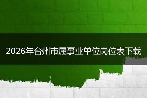 2026年台州市属事业单位岗位表下载