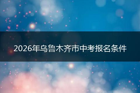 2026年乌鲁木齐市中考报名条件