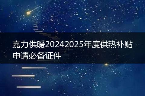 嘉力供暖20242025年度供热补贴申请必备证件