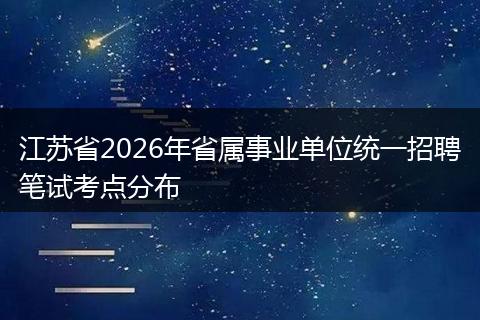 江苏省2026年省属事业单位统一招聘笔试考点分布