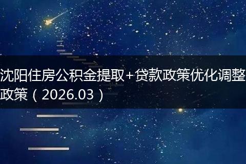 沈阳住房公积金提取+贷款政策优化调整政策（2026.03）