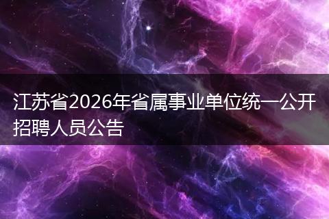 江苏省2026年省属事业单位统一公开招聘人员公告