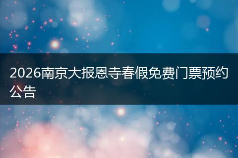 2026南京大报恩寺春假免费门票预约公告