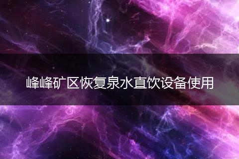 峰峰矿区恢复泉水直饮设备使用