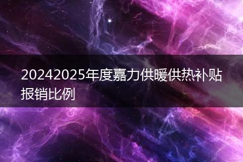 20242025年度嘉力供暖供热补贴报销比例