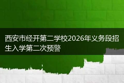 西安市经开第二学校2026年义务段招生入学第二次预警